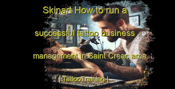 Skinart How to run a successful tattoo business management in Saint Creac area | TattooTraining | TattooClasses | SkinartTraining-France